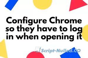 Configure Chrome so they have to log in when opening it