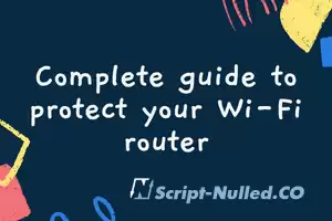 Complete guide to protect your Wi-Fi router
